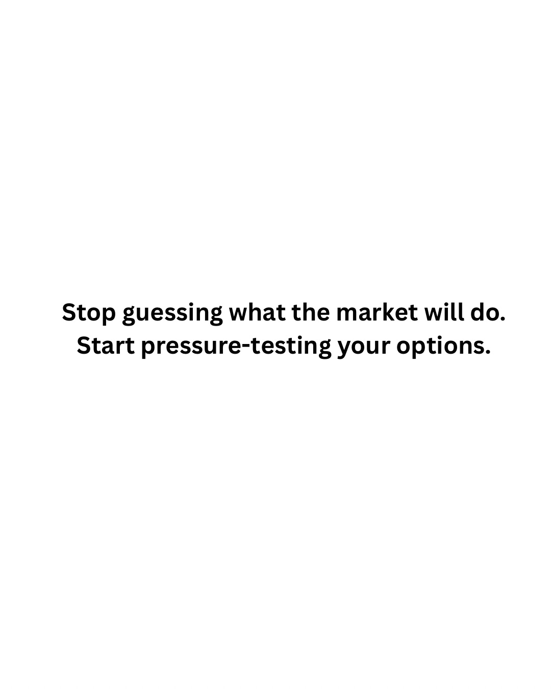 Stop guessing what the market will do. Start pressure-testing your options.