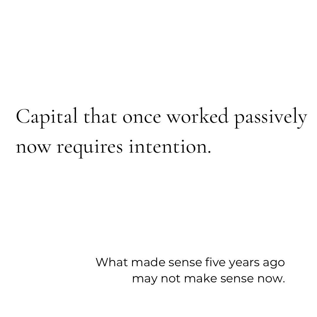 Capital that once worked passively now requires intention.