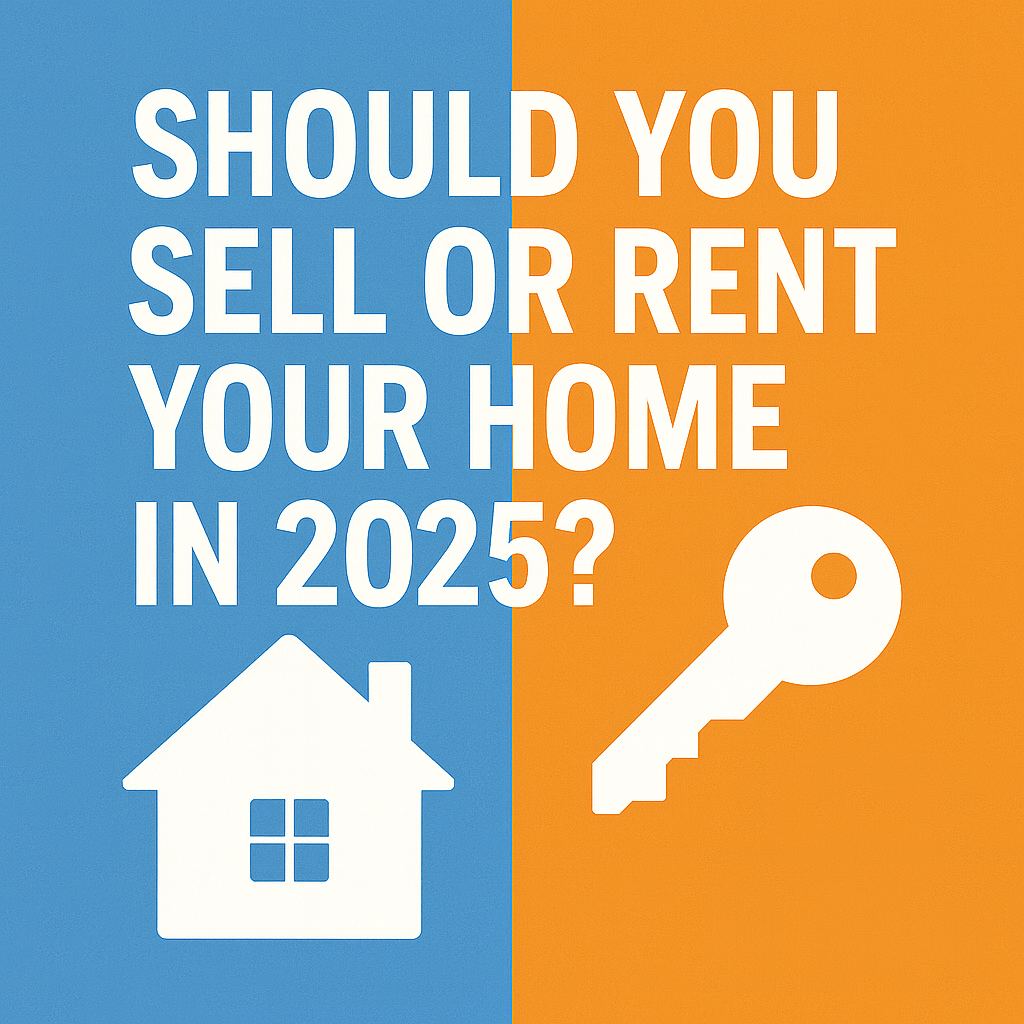 Should You Sell or Rent Your Home in 2025?