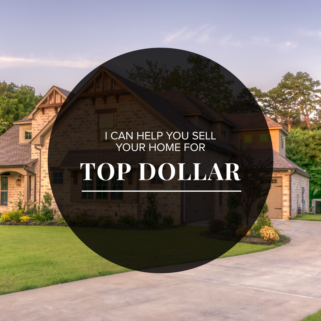 I can help you sell your home for TOP DOLLAR