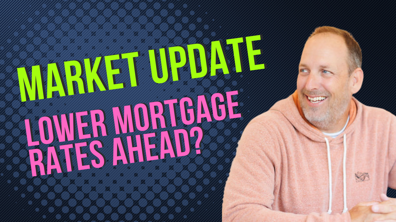 Lower Mortgage Rates Ahead? Market Update