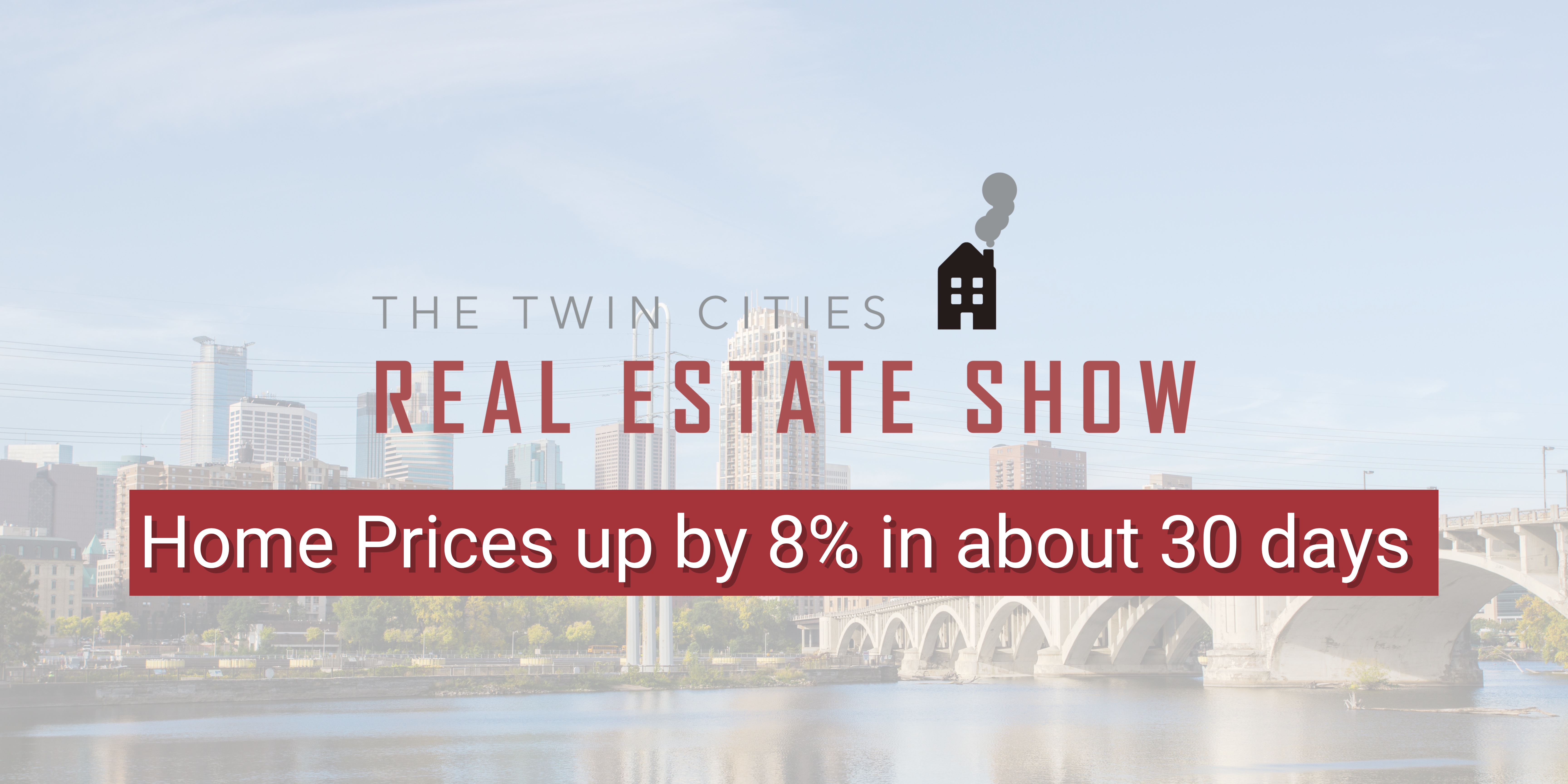 Twin Cities Real Estate Show: Home Prices up by 8% in about 30 Days header image.