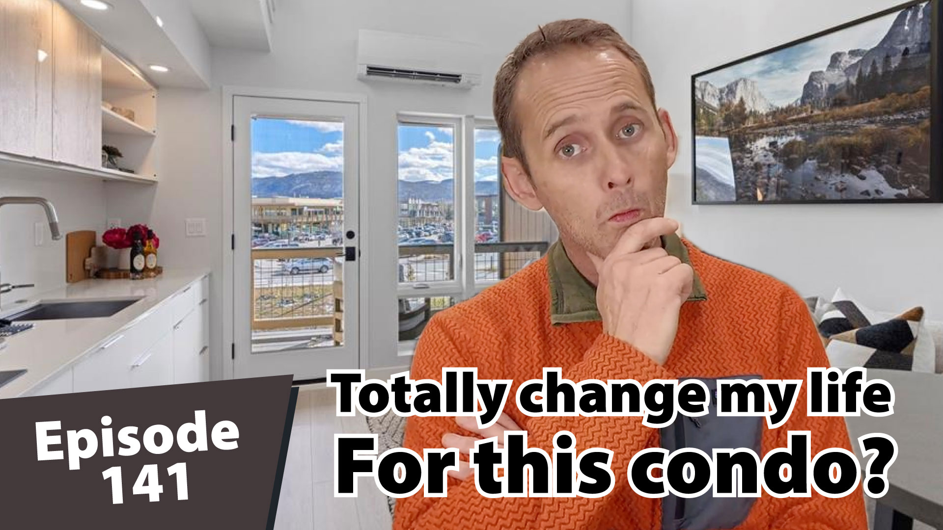 YouTube thumbnail showing Matt Dayton standing inside a bright, modern condo kitchen with mountains visible through the glass door behind him. Matt has a thoughtful, quizzical expression while wearing an orange sweater. Text on the image reads ‘Episode 141’ and ‘Totally change my life for this condo?’