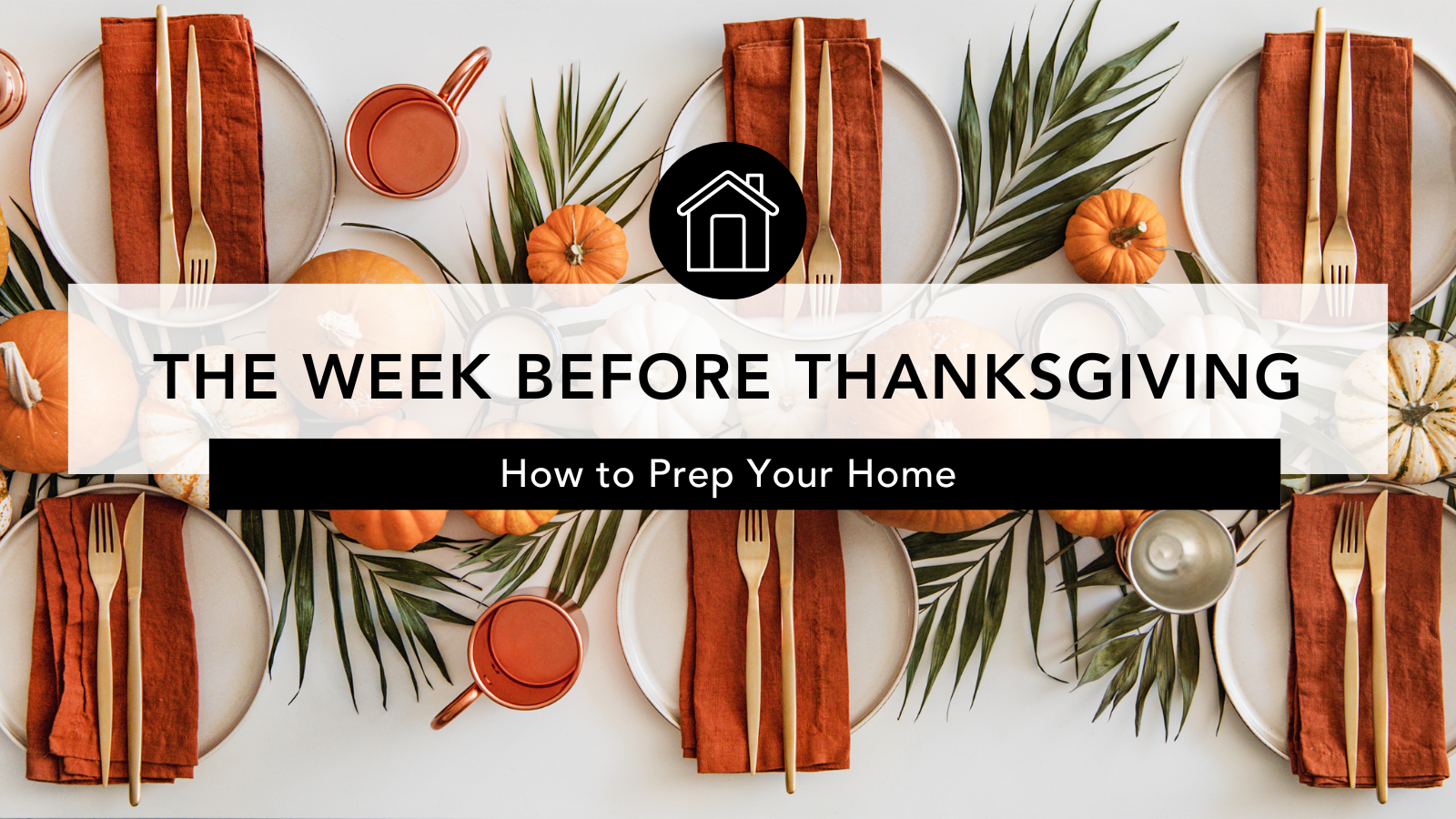 A Week Before Thanksgiving: How to Prep your Home header image.