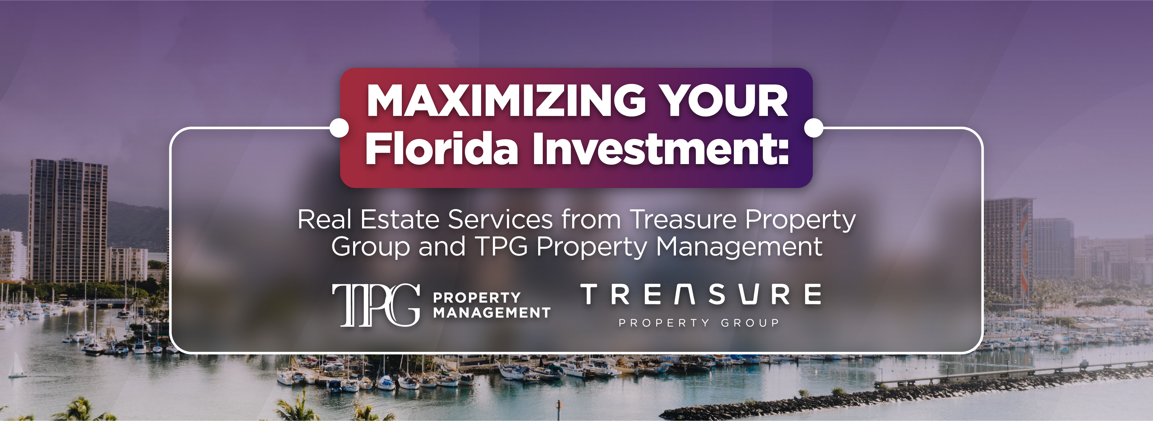 Maximizing Your Florida Investment: Real Estate Services from Treasure Property Group and TPG Property Management header image.