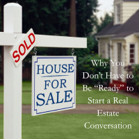 Why You Don’t Have to Be “Ready” to Start a Real Estate Conversation header image.