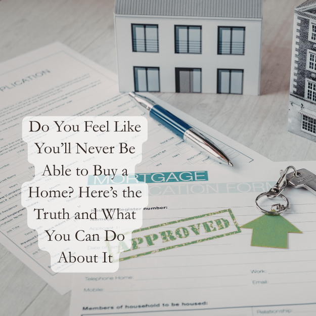 Do You Feel Like You’ll Never Be Able to Buy a Home? Here’s the Truth and What You Can Do About It header image.