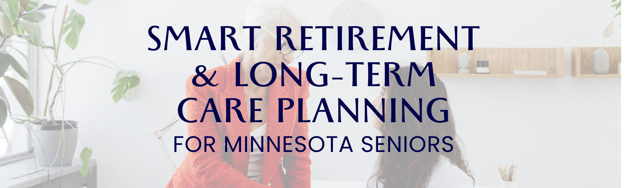 Smart Retirement & Long-Term Care Planning for Minnesota Seniors header image.