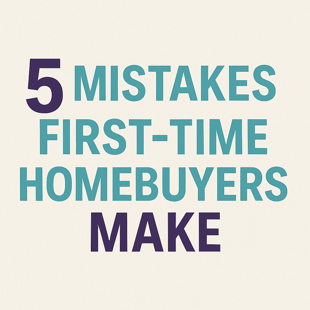 5 MISTAKES FIRST-TIME HOMEBUYERS MAKE