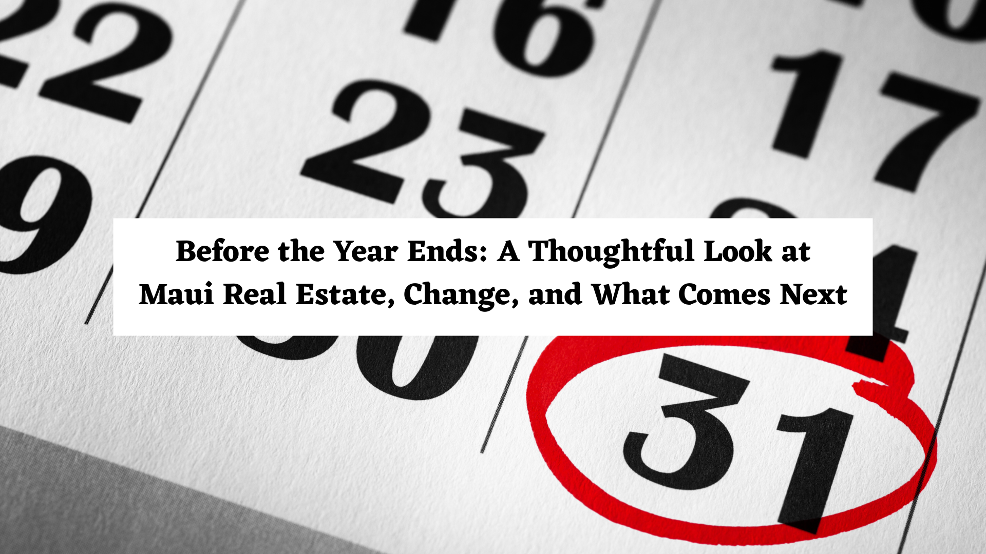 Before the Year Ends: A Thoughtful Look at Maui Real Estate, Change, and What Comes Next header image.