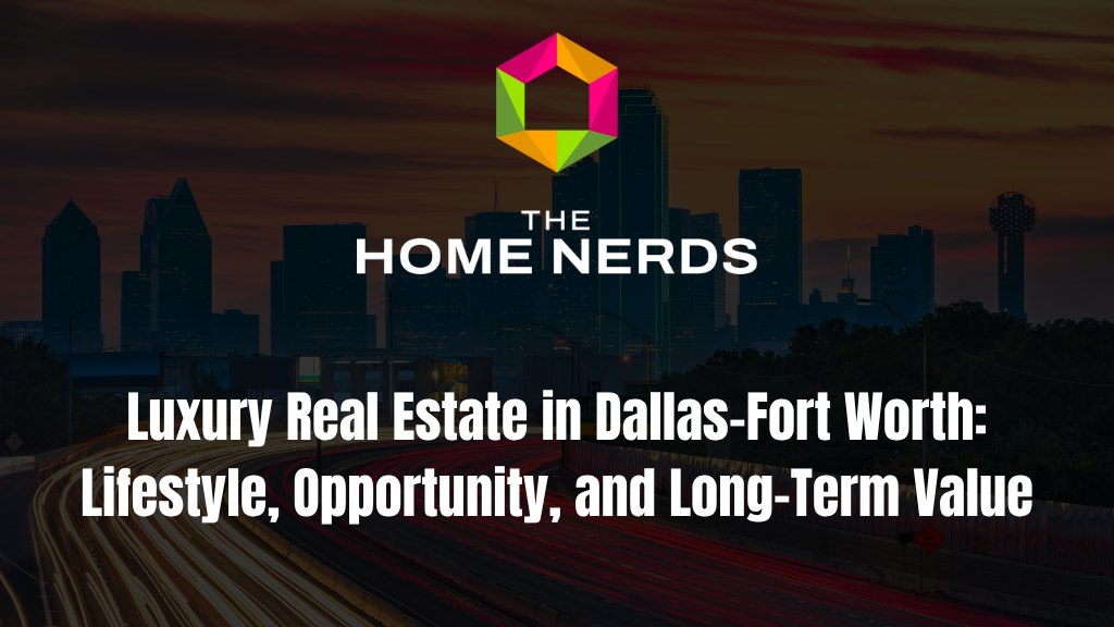 Luxury Real Estate in Dallas-Fort Worth: Lifestyle, Opportunity, and Long-Term Value