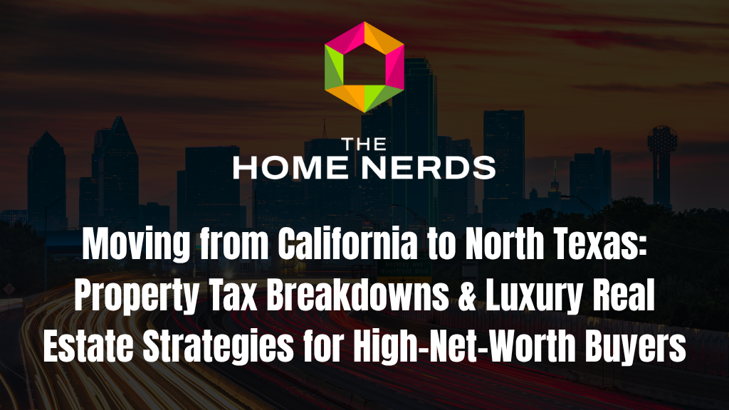 Moving from California to North Texas: Property Tax Breakdowns & Luxury Real Estate Strategies for High-Net-Worth Buyers