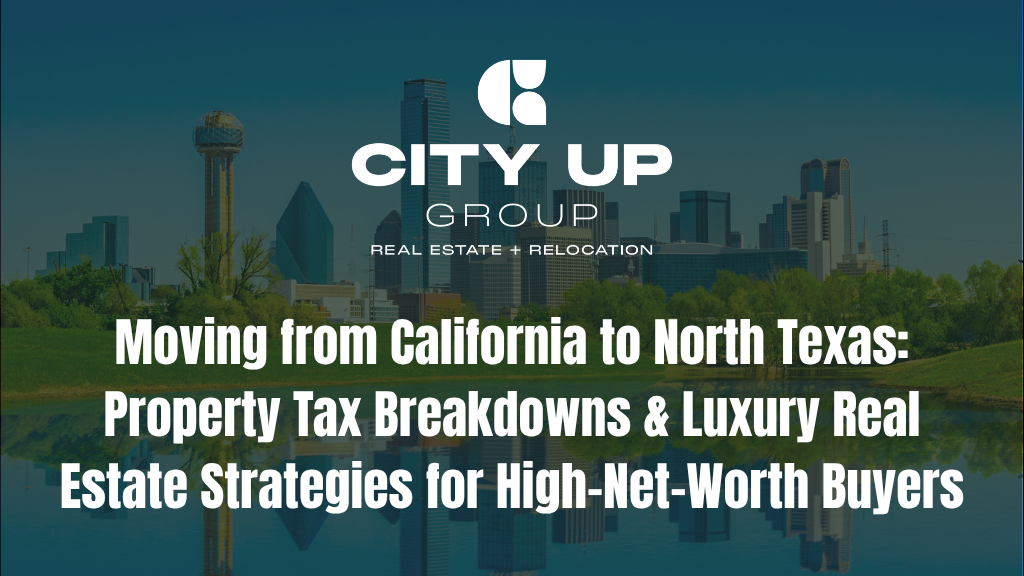 Moving from California to North Texas: Property Tax Breakdowns & Luxury Real Estate Strategies for High-Net-Worth Buyers