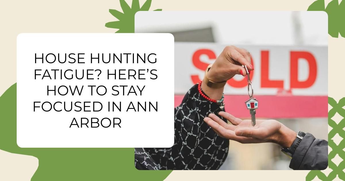 House Hunting Fatigue? Here’s How to Stay Focused in Ann Arbor