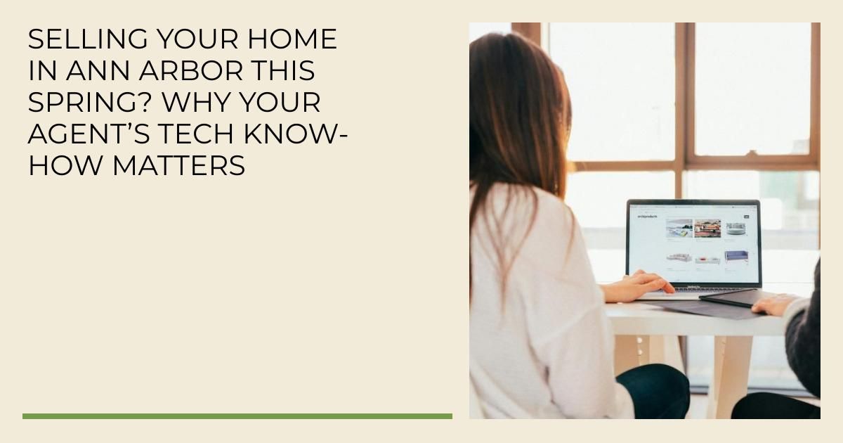 Selling Your Home in Ann Arbor This Spring? Why Your Agent’s Tech Know-How Matters