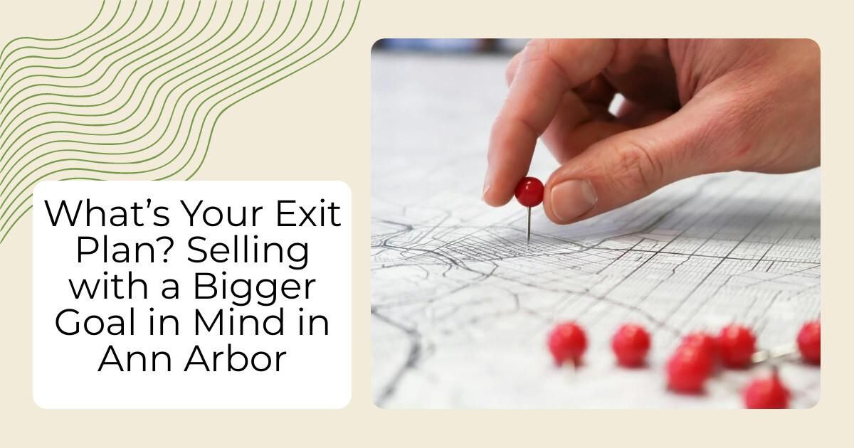 What’s Your Exit Plan? Selling with a Bigger Goal in Mind in Ann Arbor