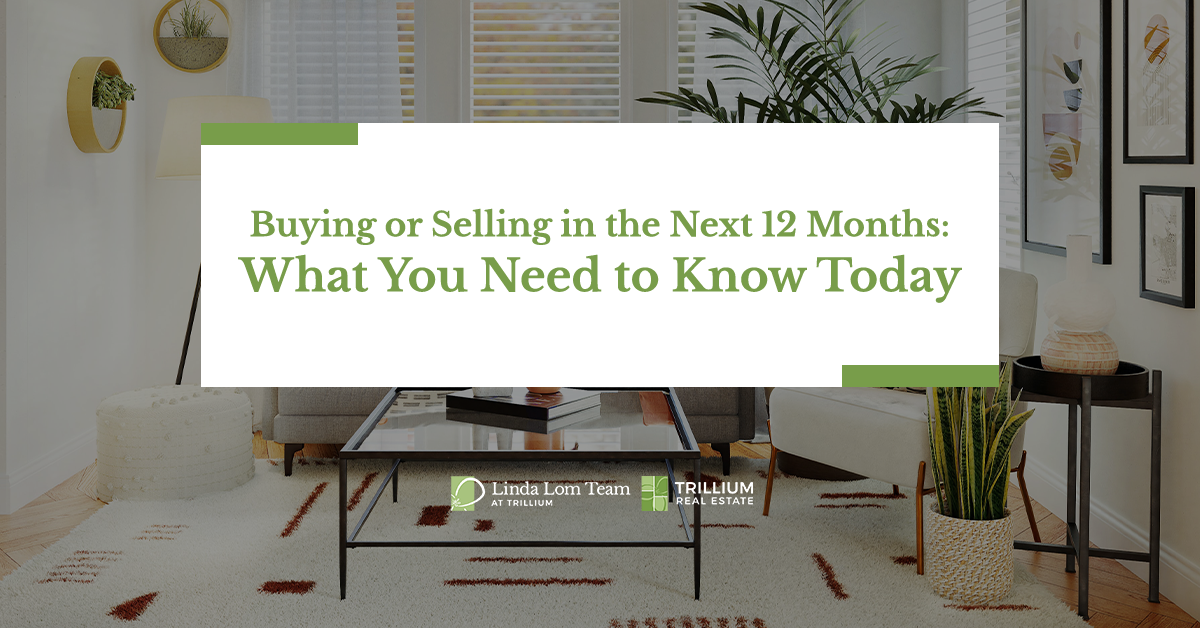 Buying or Selling in the Next 12 Months: What You Need to Know Today