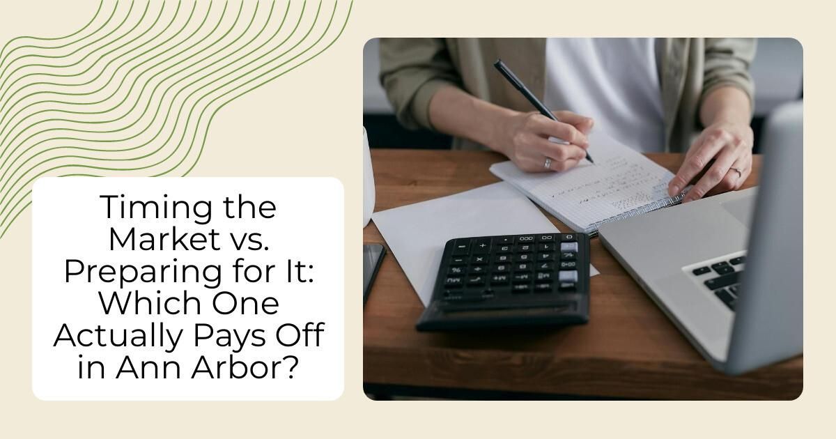 Timing the Market vs. Preparing for It: Which One Actually Pays Off in Ann Arbor?