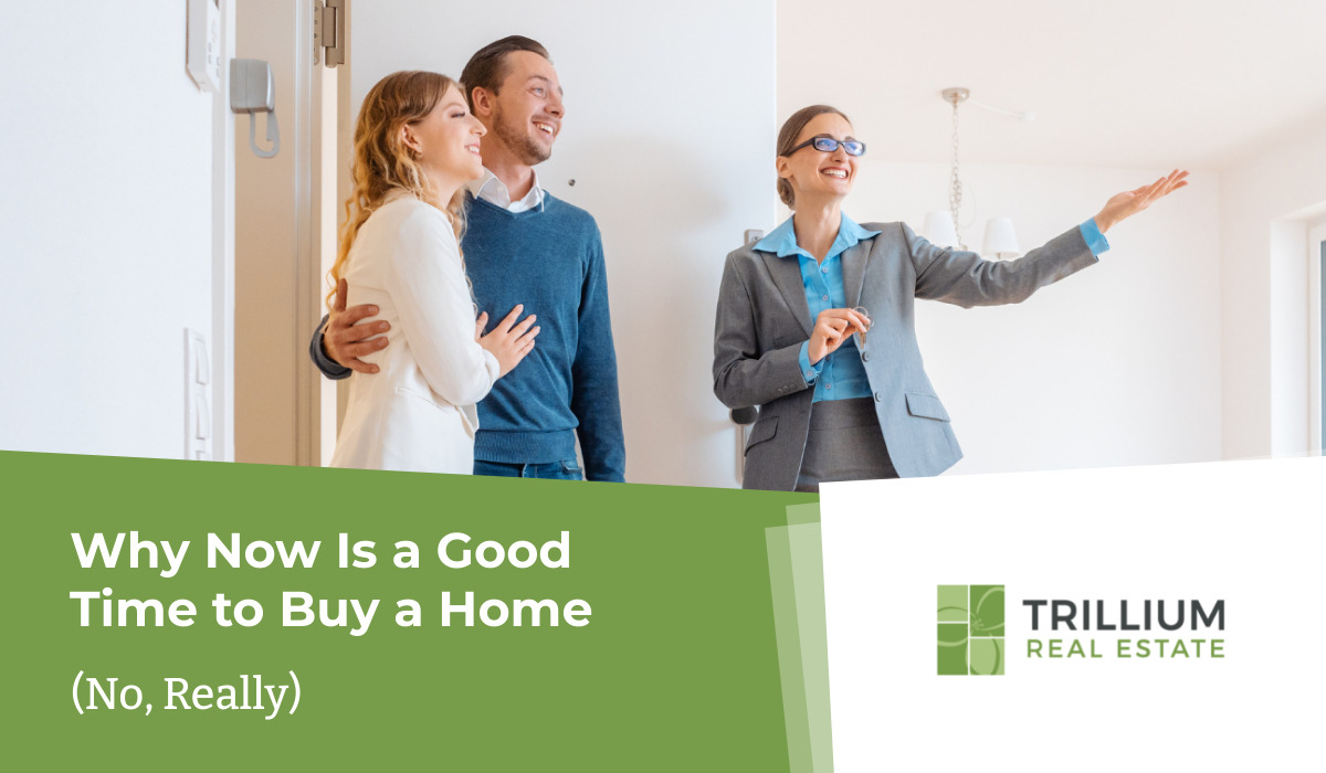 Why Now Is a Good Time to Buy a Home (No, Really)