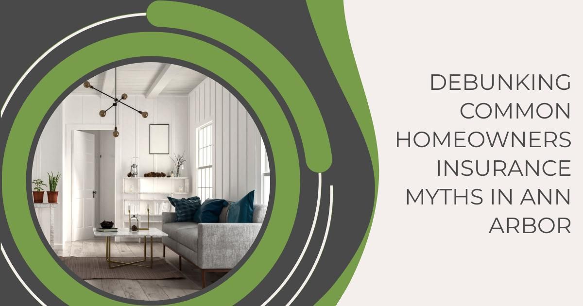 Debunking Common Homeowners Insurance Myths in Ann Arbor