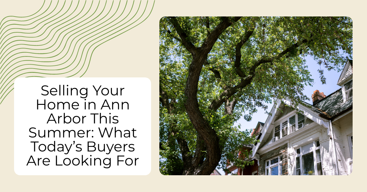 Selling Your Home in Ann Arbor This Summer: What Today’s Buyers Are Looking For