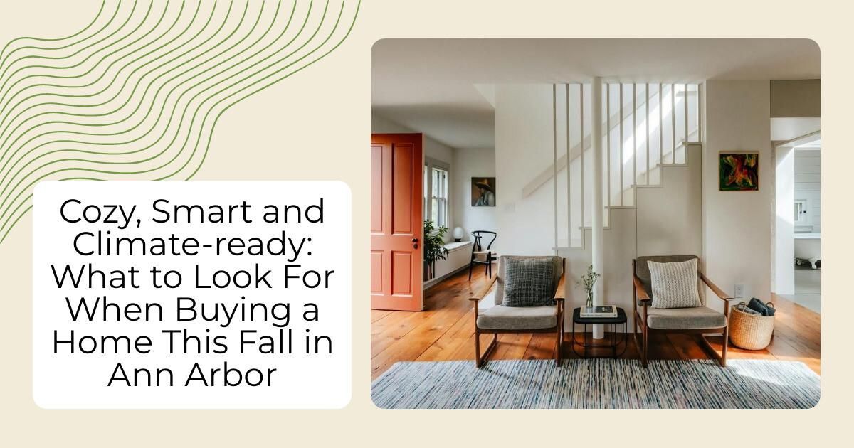 Cozy, Smart and Climate-ready: What to Look For When Buying a Home This Fall in Ann Arbor