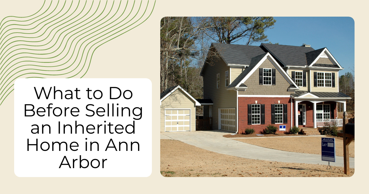 What to Do Before Selling an Inherited Home in Ann Arbor