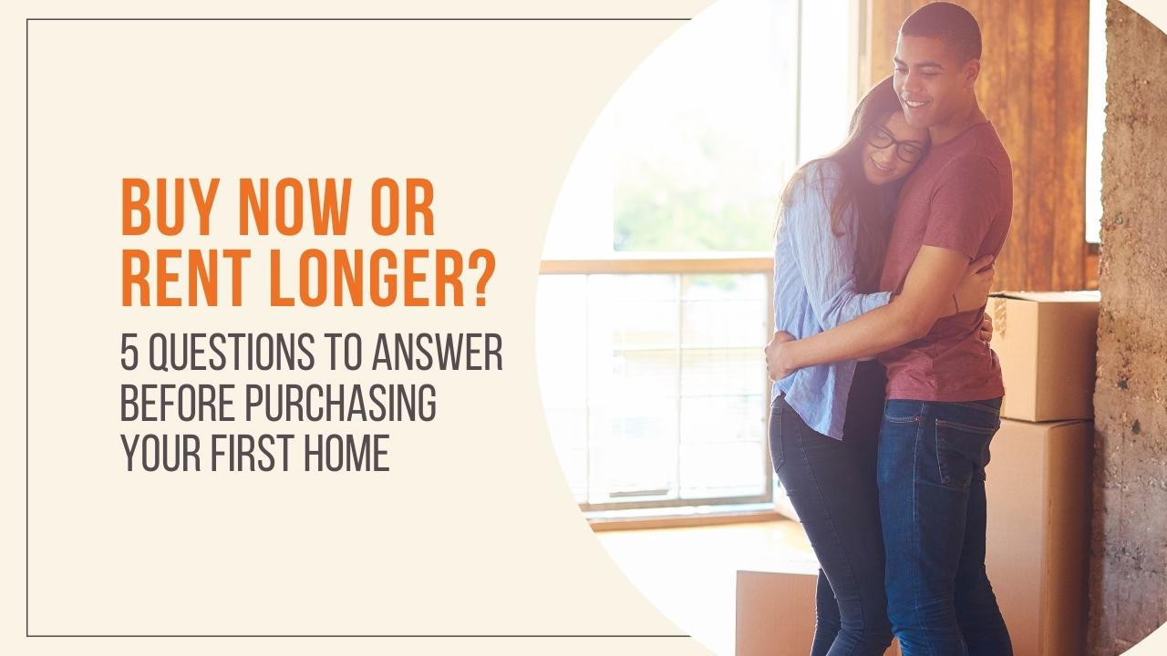 Buy Now or Rent Longer? 5 Questions to Answer Before Purchasing Your First Home header image.
