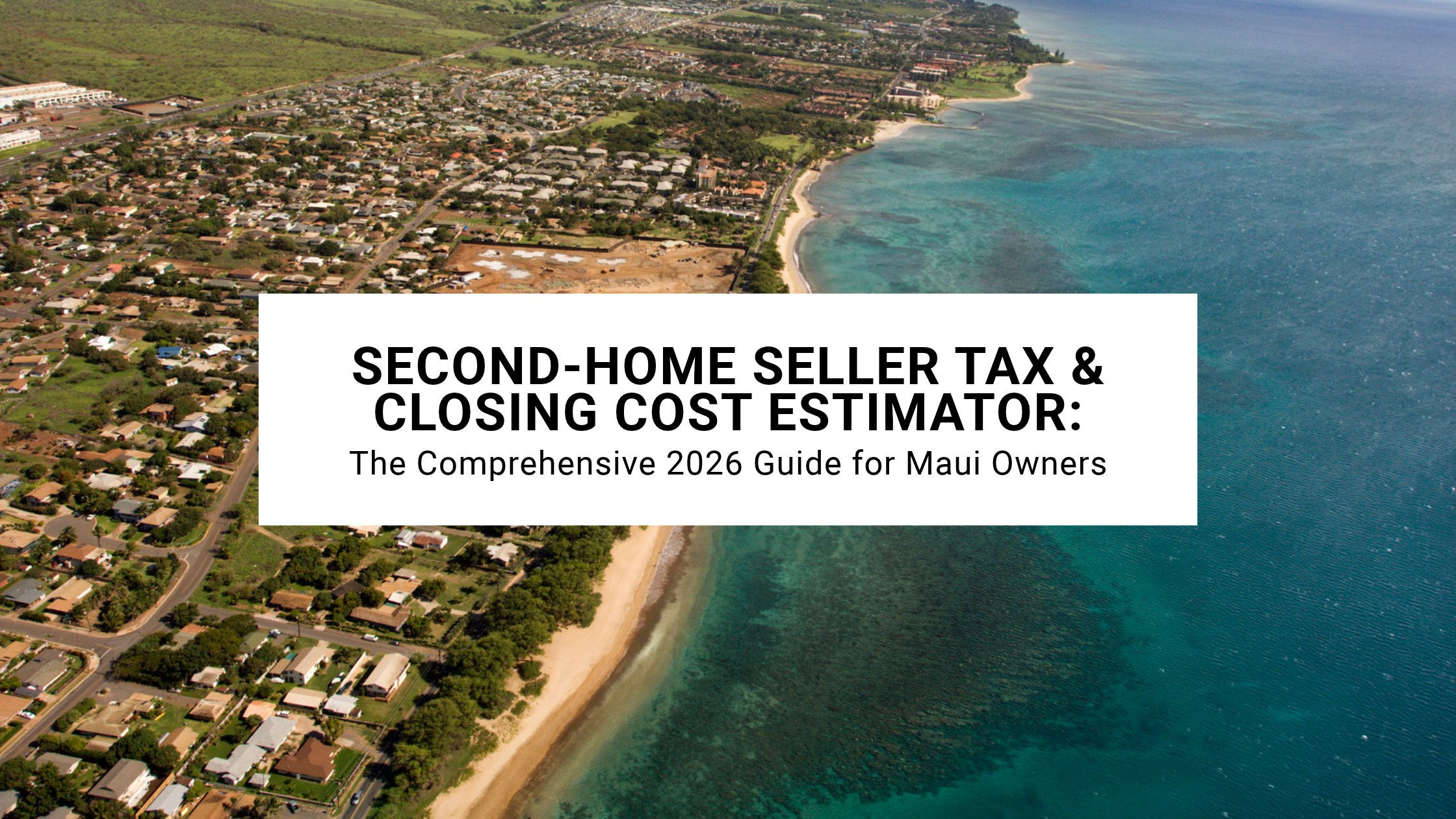 Second‑Home Seller Tax & Closing Cost Estimator: The Comprehensive 2026 Guide for Maui Owners header image.