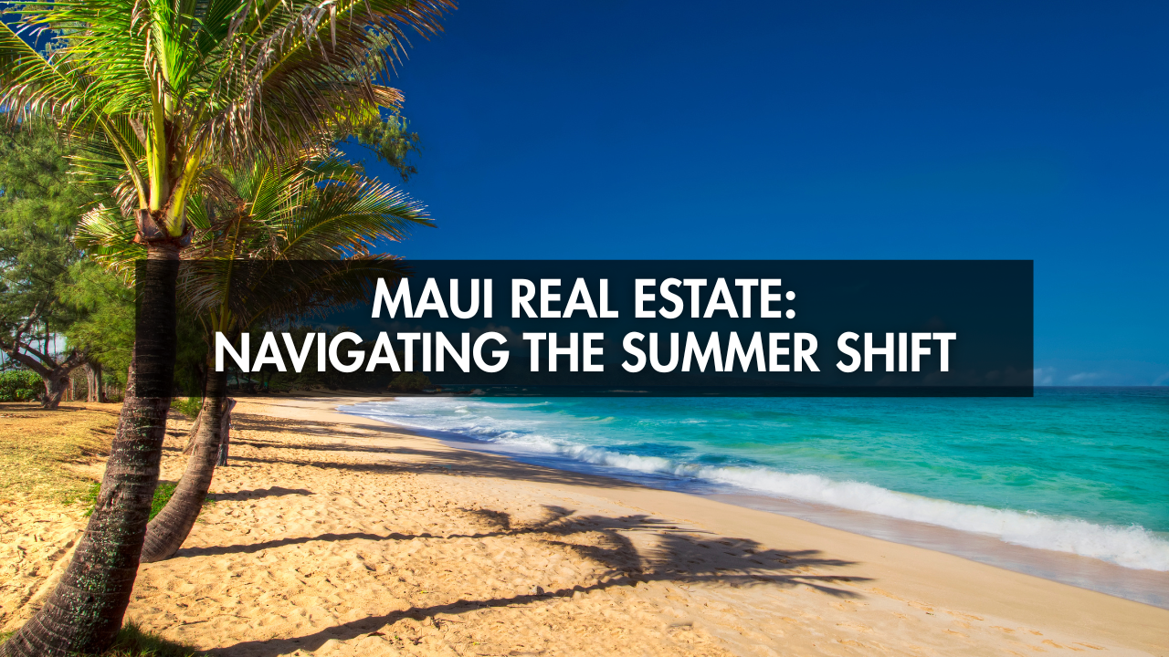 Maui Real Estate: Navigating the Summer Shift 2026 header image.