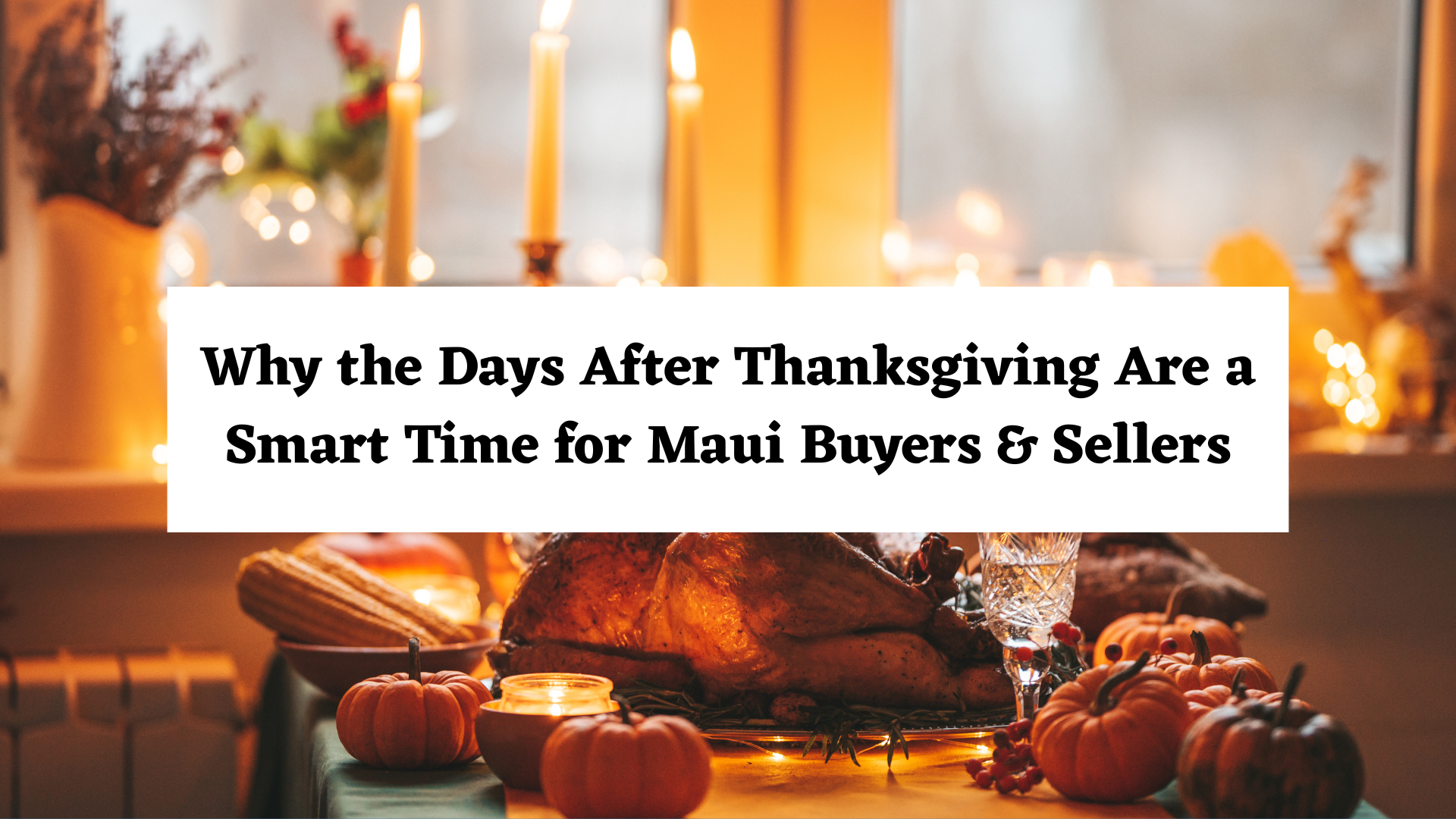 Why the Days After Thanksgiving Are a Smart Time for Maui Buyers & Sellers header image.