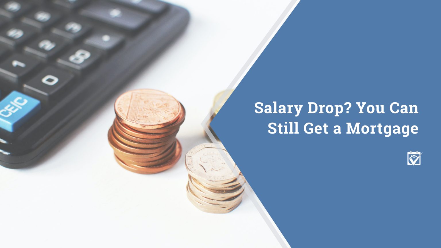Salary Drop? You Can Still Get a Mortgage header image.