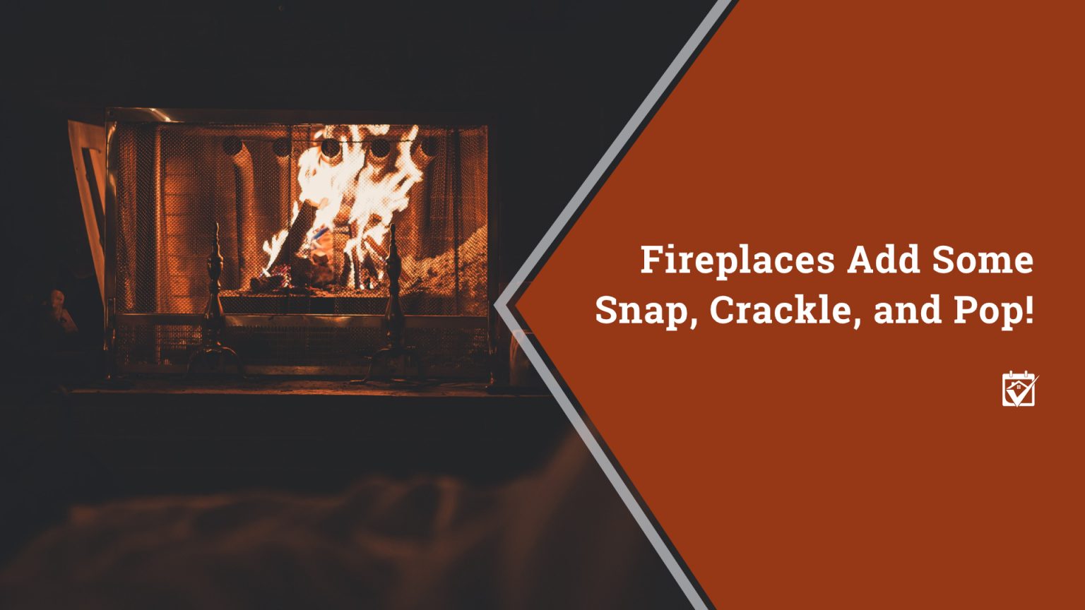 Fireplaces Add Some Snap, Crackle, and Pop! header image.