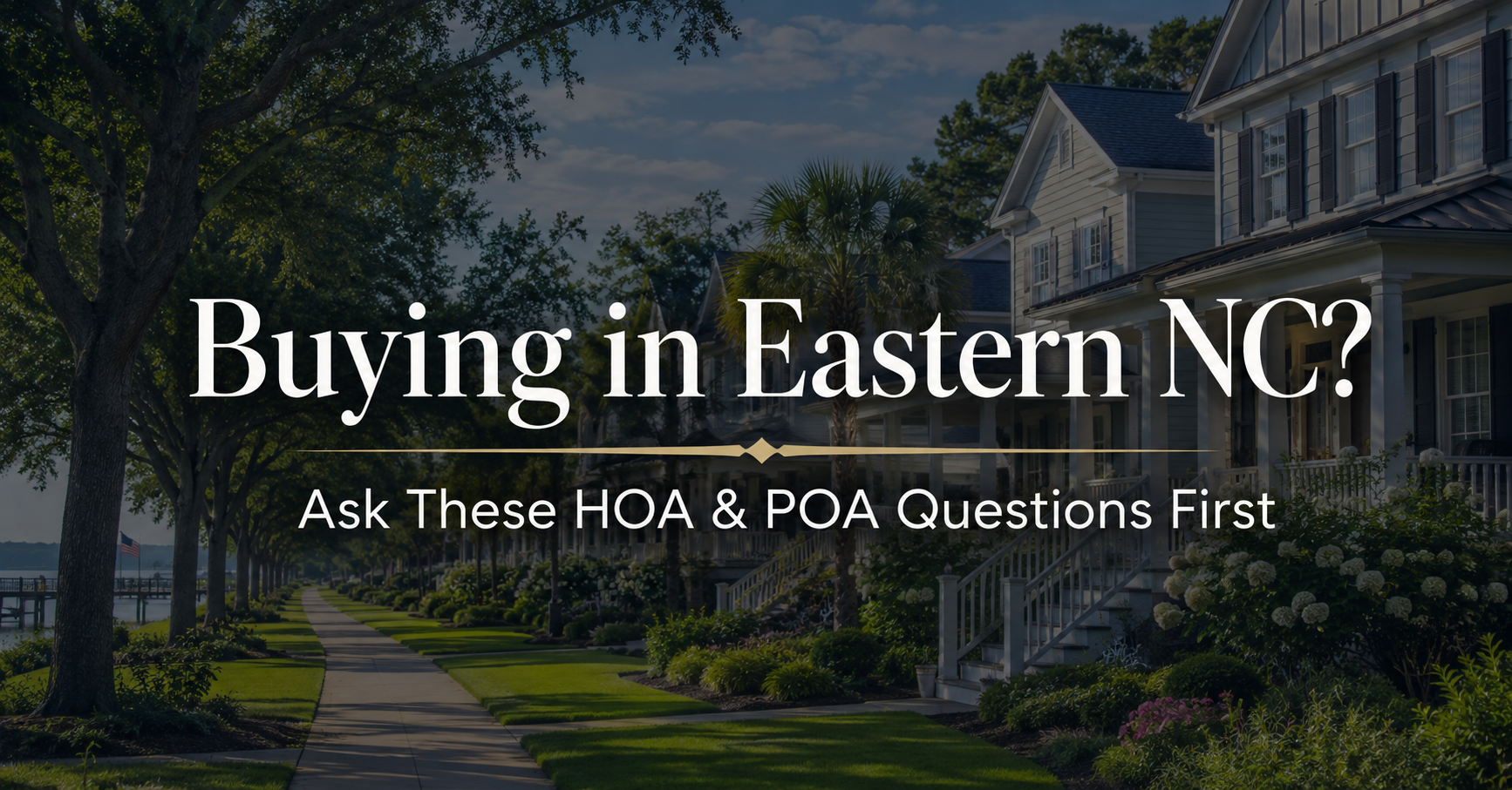 Eastern North Carolina neighborhood with homes, trees, and text reading “Buying in Eastern NC? Ask These HOA & POA Questions First.”