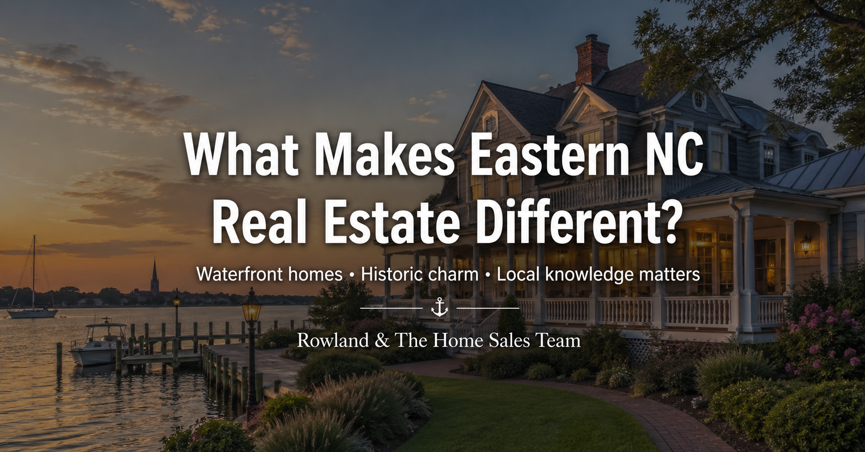 social media graphic for Rowland & The Home Sales Team showing an elegant Eastern NC waterfront home at sunset with centered text reading, “What Makes Eastern NC Real Estate Different?” and subtext highlighting waterfront homes, historic charm, and local knowledge.
