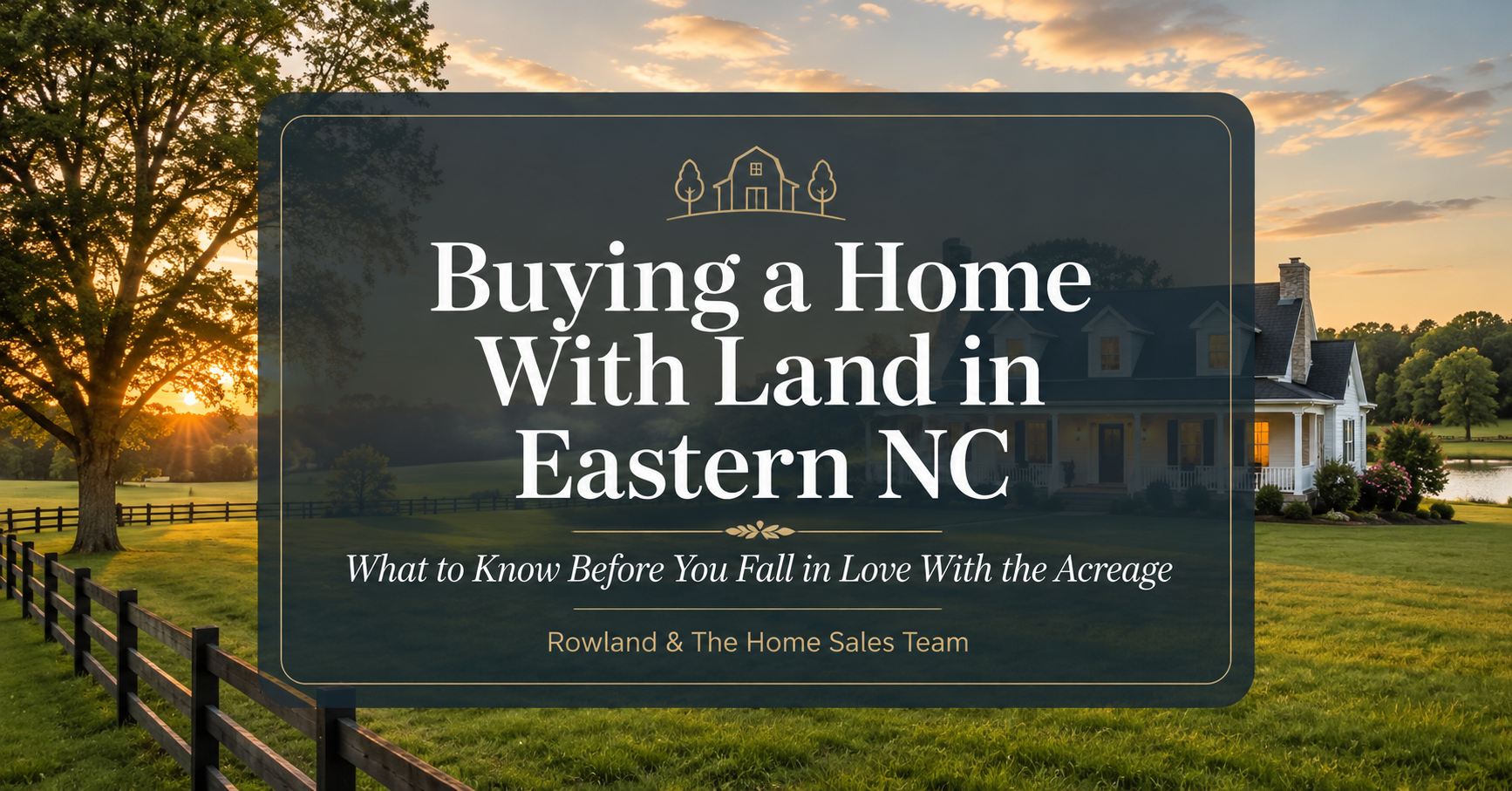 Blog graphic for Rowland & The Home Sales Team titled “Buying a Home With Land in Eastern NC,” featuring a countryside home with open acreage, fencing, trees, and a warm sunset background.