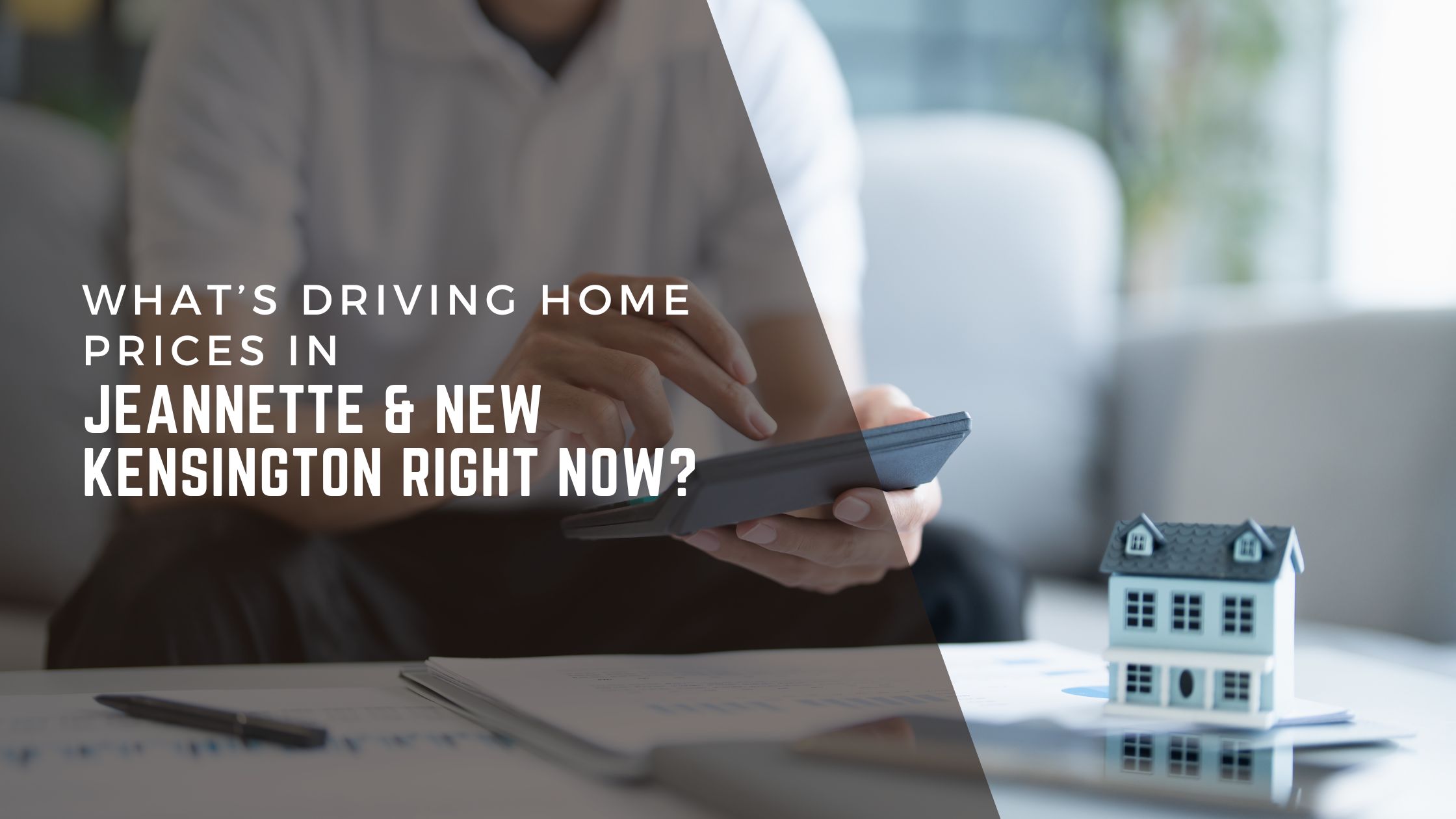 What’s Driving Home Prices in Jeannette & New Kensington Right Now?