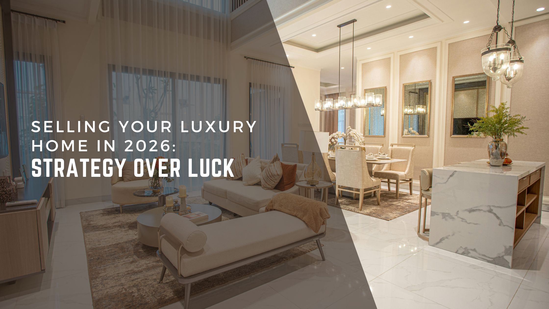 Selling Your Luxury Home in 2026: Strategy Over Luck