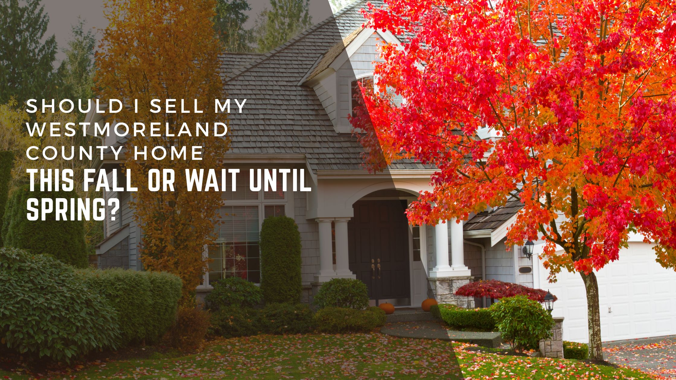 Should I Sell My Westmoreland County Home This Fall or Wait Until Spring? header image.
