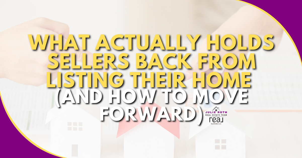 What Actually Holds Sellers Back From Listing Their Home (And How to Move Forward) header image.