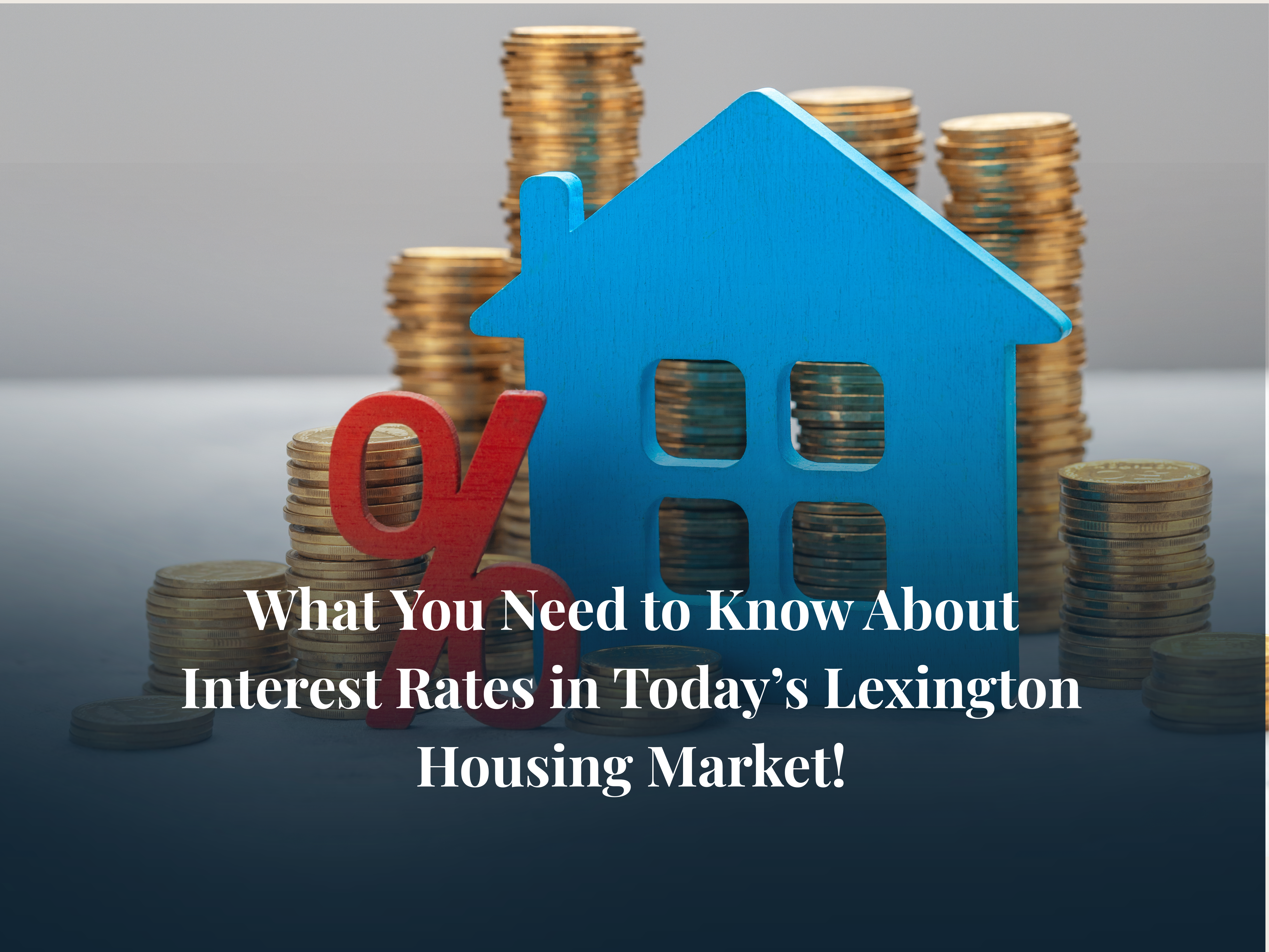 What You Need to Know About Interest Rates in Today’s Lexington Housing Market! header image.