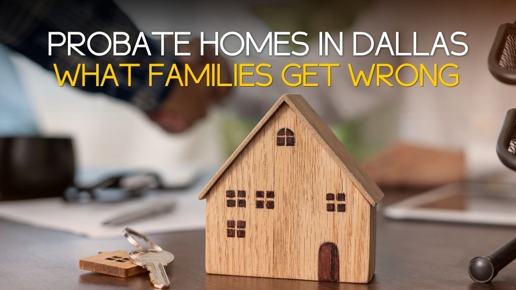 6 Biggest Mistakes Families Make With Probate Homes in Dallas header image.