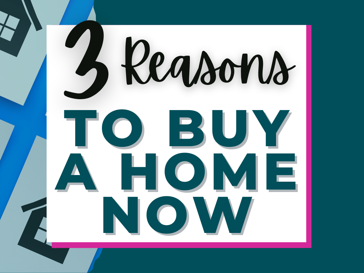 3 Reasons to Buy a Home Now header image.