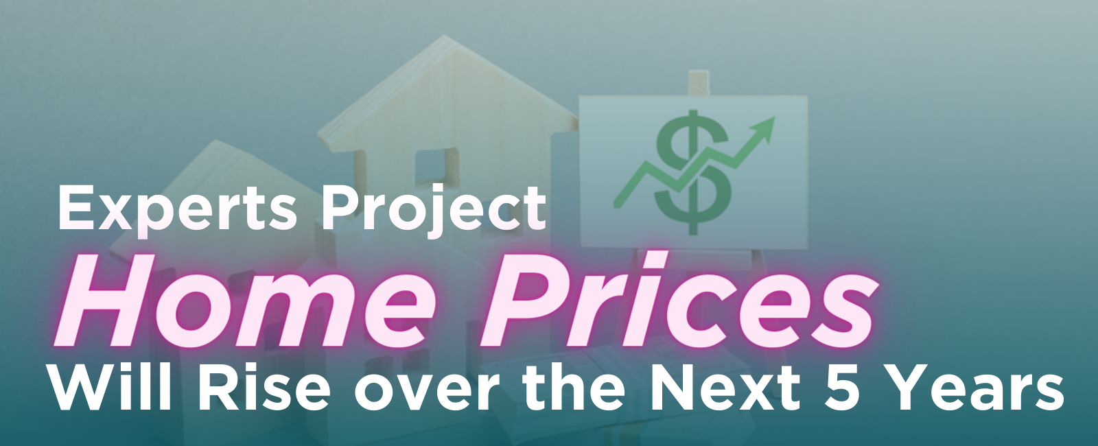Experts Project Home Prices Will Rise over the Next 5 Years header image.