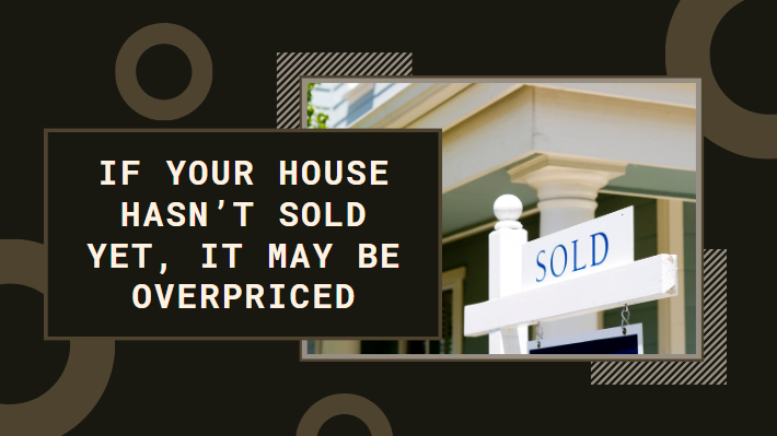 If Your House Hasn’t Sold Yet, It May Be Overpriced header image.