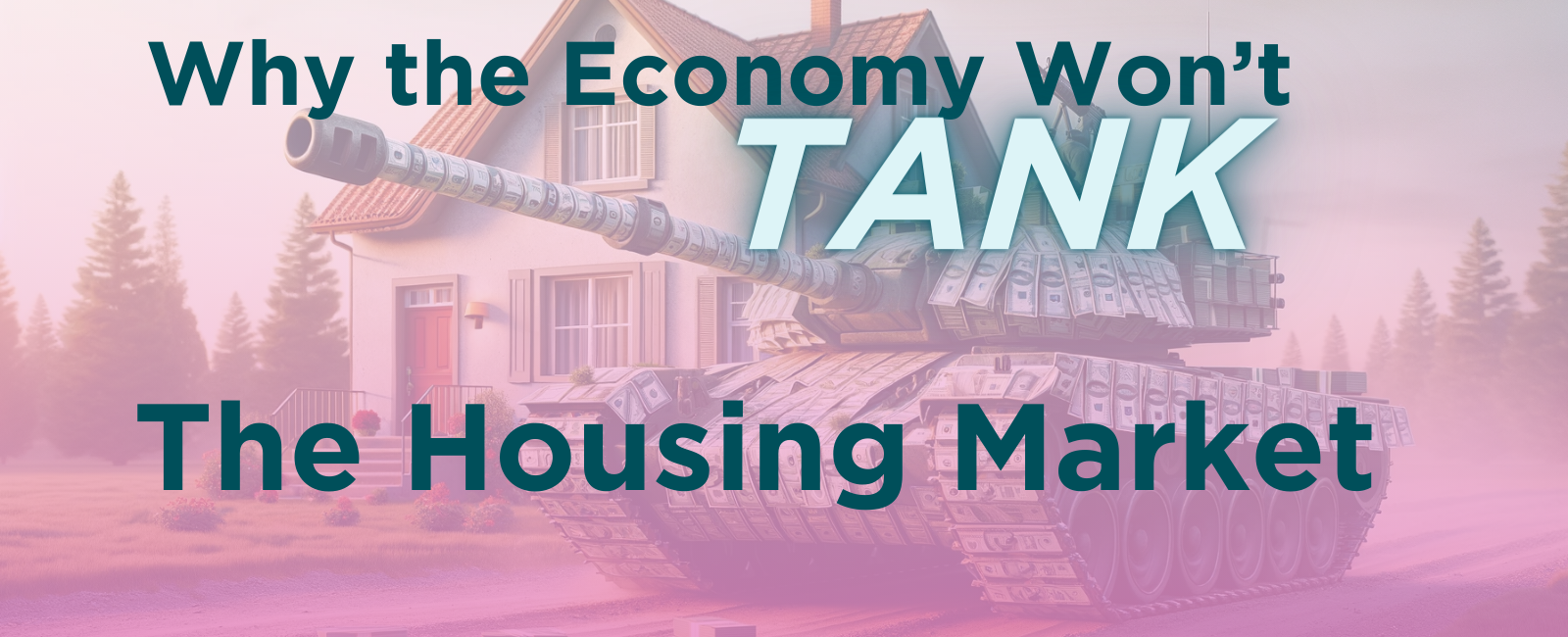 Why the Economy Won’t Tank the Housing Market header image.