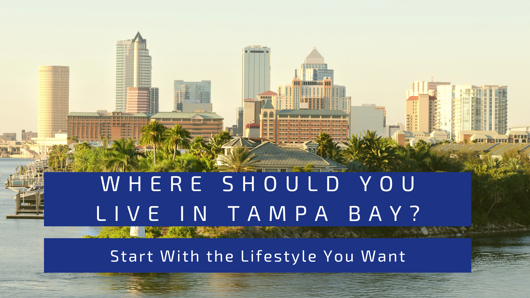 Where Should You Live in Tampa Bay? Start With the Lifestyle You Want header image.