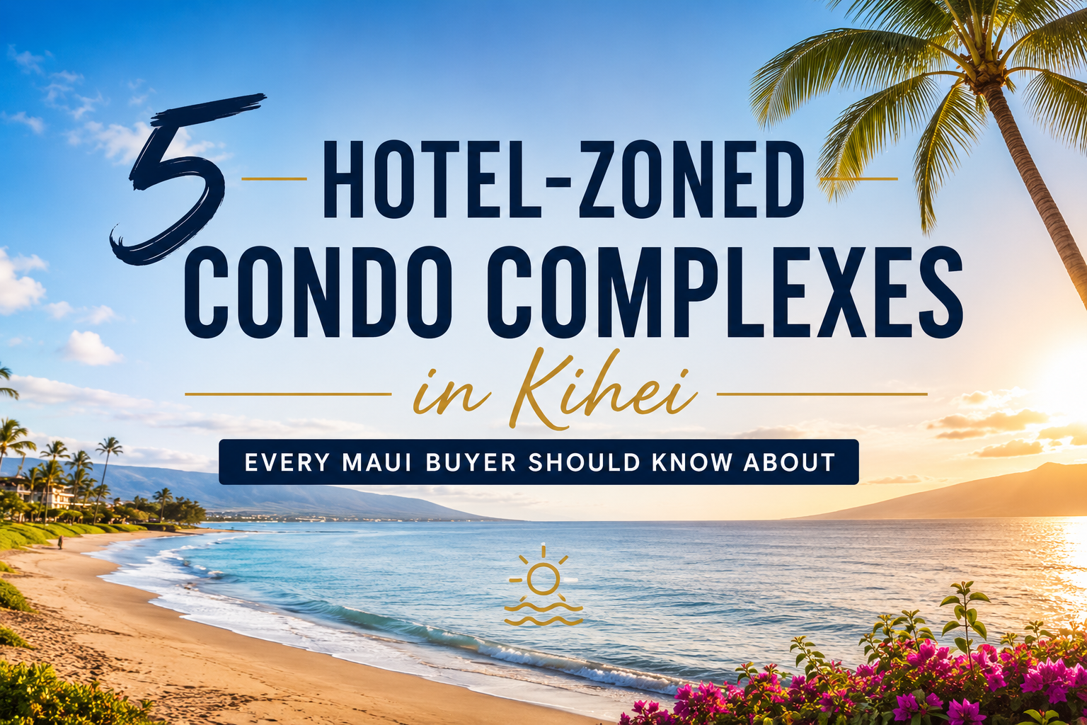 5 Hotel-Zoned Condo Complexes in Kihei Every Maui Buyer Should Know About header image.