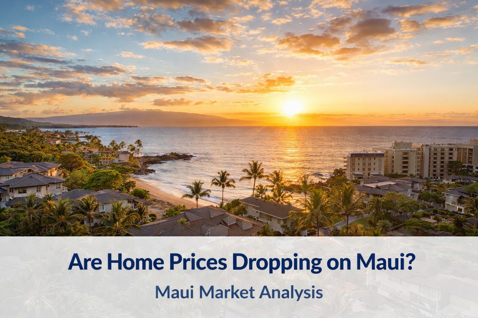 Maui coastline at sunset with oceanfront homes and condominiums, representing current Maui real estate market conditions and home price trends.