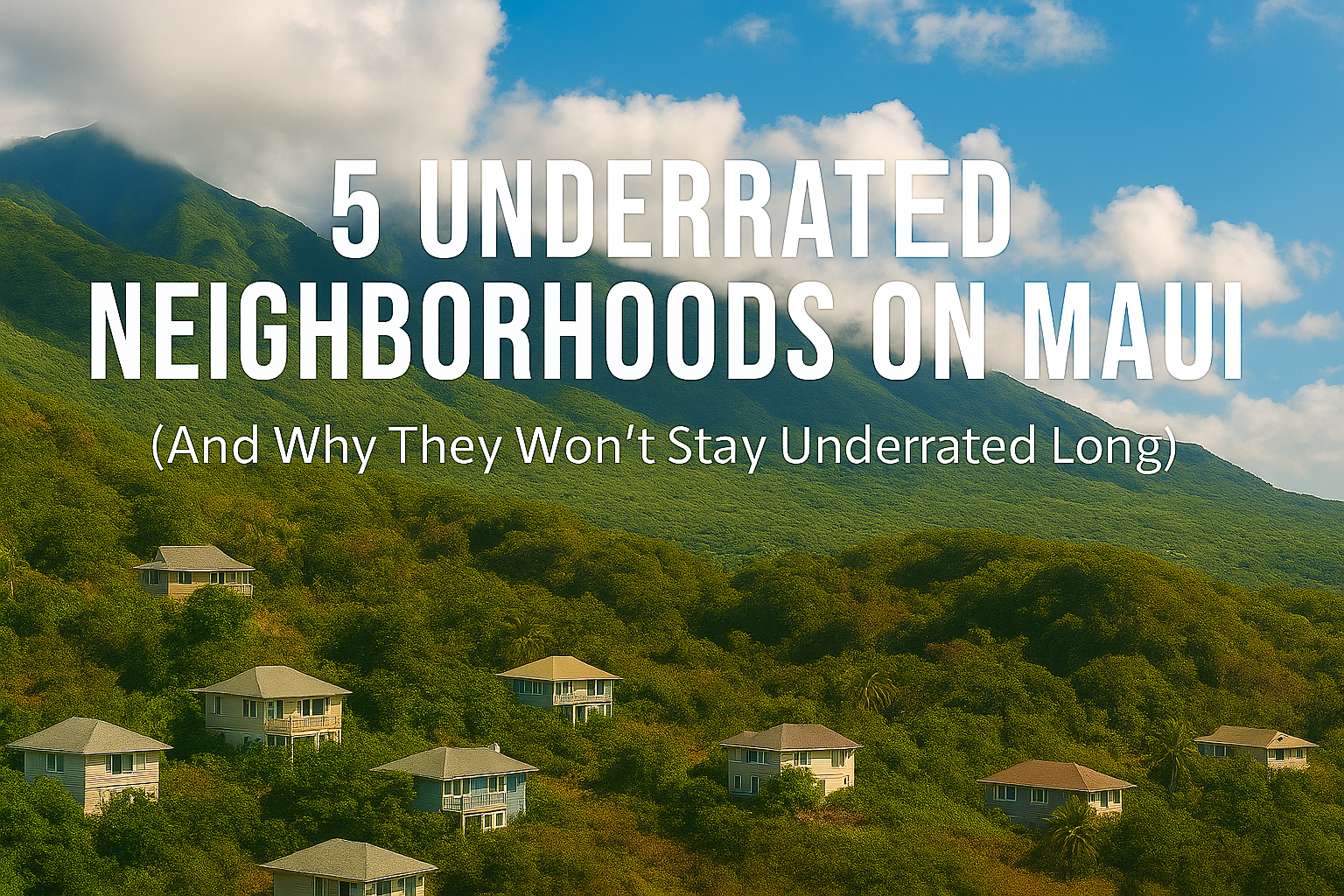 The 5 Most Underrated Neighborhoods on Maui (And Why They Won’t Stay Underrated Long) header image.